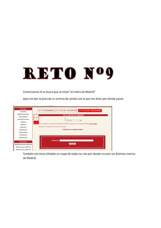 Comenzamos él se busca que se titula “el metro de Madrid”
Aquí me dan la pista de un archivo de sonido con el que me dicen por donde pasan.
También me viene añadido un mapa de todas las vías por donde circulan los distintos metros
de Madrid.
 
