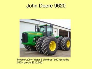 John Deere 9620 Modelo 2007- motor 8 cilindros- 500 hp (turbo 515)- precio $215.000  