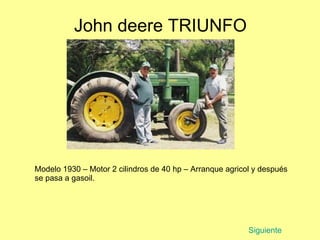 John deere TRIUNFO Modelo 1930 – Motor 2 cilindros de 40 hp – Arranque agricol y después se pasa a gasoil.  Siguiente 
