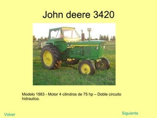 John deere 3420 Modelo 1983 - Motor 4 cilindros de 75 hp – Doble circuito hidraulico. Siguiente Volver 