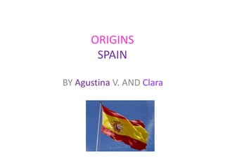 ORIGINS
SPAIN
BY Agustina V. AND Clara
 