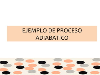 EJEMPLO DE PROCESO ADIABATICO 