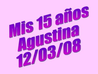Mis 15 años Agustina 12/03/08 