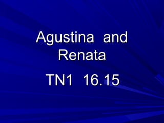 Agustina andAgustina and
RenataRenata
TN1 16.15TN1 16.15
 