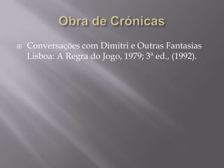    Conversações com Dimitri e Outras Fantasias
    Lisboa: A Regra do Jogo, 1979; 3ª ed., (1992).
 