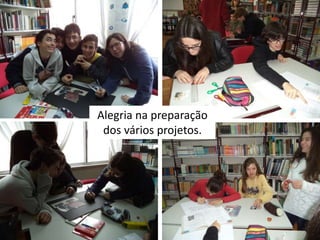 Alegria na preparação
dos vários projetos.
 