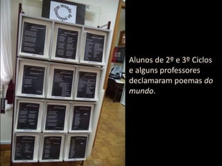 Alunos de 2º e 3º Ciclos
e alguns professores
declamaram poemas do
mundo.
 