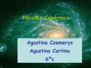 Nicolás Copérnico Agustina Czemerys Agustina Cortina 6ºc 