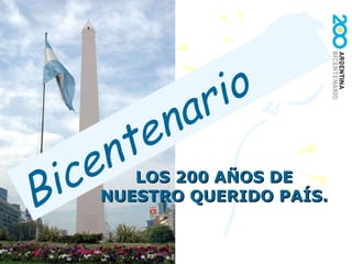 LOS 200 AÑOS DE NUESTRO QUERIDO PAÍS. Bicentenario  
