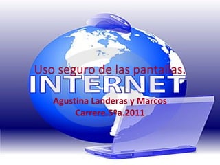 Uso seguro de las pantallas. Agustina Landeras y Marcos Carrere.5ºa.2011 