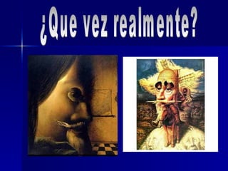 ¿Que vez realmente? 