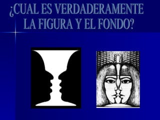 ¿CUAL ES VERDADERAMENTE LA FIGURA Y EL FONDO? 
