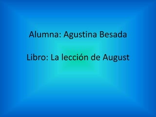 Alumna: Agustina Besada
Libro: La lección de August
 