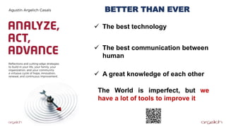 BETTER THAN EVER
✓ The best technology
✓ The best communication between
human
✓ A great knowledge of each other
The World is imperfect, but we
have a lot of tools to improve it
 