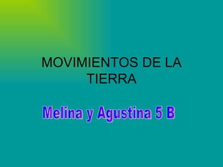 MOVIMIENTOS DE LA TIERRA Melina y Agustina 5 B 
