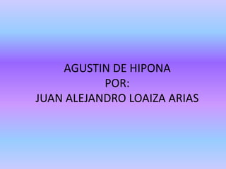 AGUSTIN DE HIPONAPOR:JUAN ALEJANDRO LOAIZA ARIAS 