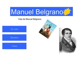 Manuel Belgrano
Vida de Manuel Belgrano
Su vida
Bandera
Fotos
 