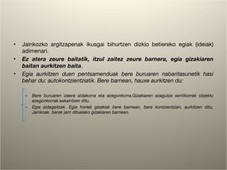 Jainkozko argitzapenak ikusgai bihurtzen dizkio betiereko egiak (ideiak) adimenari. Ez atera zeure baitatik, itzul zaitez zeure barnera, egia gizakiaren baitan aurkitzen baita .  Egia aurkitzen duen pentsamenduak bere buruaren nabaritasunetik hasi behar du: autokontzientziatik. Bere barnean, hauxe aurkitzen du: Bere buruaren izaera aldakorra eta ezegonkorra.Gizakiaren ezagutza sentikorrak objektu ezegonkorrak eskaintzen ditu. Egia aldagaitzak. Egia horiek gizakiak bere barnean, bere kontzientzian, aurkitzen ditu, Jainkoak  berak jarri dituelako gizakiaren barnean. 