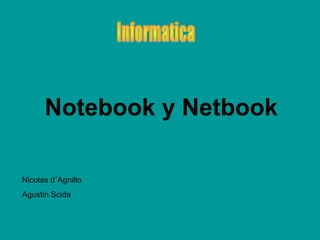 Notebook y Netbook
Nicolas d´Agnillo
Agustin Scida
 