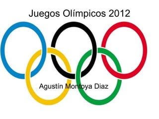 Juegos Olímpicos 2012




  Agustín Montoya Diaz
 