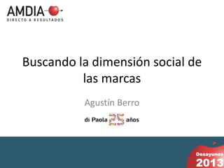 Buscando la dimensión social de
          las marcas
          Agustín Berro
 