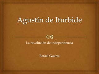 La revolución de independencia
Rafael Guerra
 