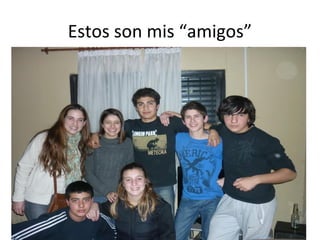 Estos son mis “amigos”
 
