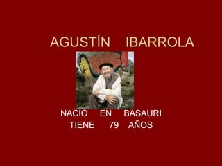 AGUSTÍN  IBARROLA NACIÒ  EN  BASAURI TIENE  79  AÑOS 