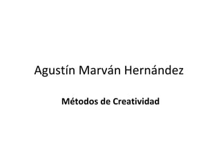 Agustín Marván Hernández  Métodos de Creatividad 