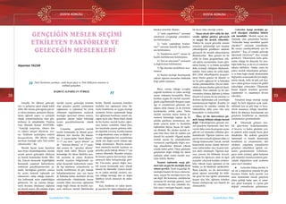 DOSYA KONUSU
38
Ülkü Ocakları • AĞUSTOS 2018 www.ulkuocaklari.org.tr
39
DOSYA KONUSU
Ülkü Ocakları • AĞUSTOS 2018www.ulkuocaklari.org.tr
İçindekilere Dön İçindekilere Dön
GENÇLİĞİN MESLEK SEÇİMİ
ETKİLEYEN FAKTÖRLER VE
GELECEĞİN MESLEKLERİ
Alparslan YAZAR
Türk Devletinin yenilmez, zinde hayat gücü ve Türk Milletinin teminatı ve
istikbali gençliktir.
BAŞBUĞ ALPARSLAN TÜRKEŞ
““
Gençlik, bir ülkenin geleceği,
itici ve geliştirici gücü olarak kabul
edilir. Bir ulusun geleceğinin güven-
ce altına alınması, gençlerin ihtiyaç-
larına eğilerek yapıcı ve yetenekli
olarak yetiştirilmelerine özen gös-
terilmesi ile mümkündür. Nitekim
Gazi Mustafa Kemal ATATÜRK;
“Gençliği yetiştiriniz. Onlara ilim
ve irfanın müspet fikirlerini veri-
niz. İstikbalin aydınlığına onlarla
kavuşacaksınız. Hür fikirler tatbik
mevkiine konduğu vakit Türk milleti
yükselecektir.” der.
Meslek hayatı insan hayatının
üçte birini oluşturduğundan, meslek
seçimi gencin geleceğini etkileyen
en önemli kararlardan biridir. Mes-
lek, bireyin ekonomik özgürlüğünü
kazanarak yaşamsal faaliyetlerini,
isteklerini gerçekleştirmesinin ya-
nında, mesleğinin getirileri sonucu
bir şeyler üreterek toplumda yer
edinmesini, sahip olduğu kapasite-
sini kullanarak neler yapabildiğini
görmesini, bir işe yarama duygu-
suyla doyuma ulaşmasını sağlayan
en önemli araçtır. Bu noktada doğru
meslek seçimi, geleceğin teminatı
olan gençlere gerekli yardımların
sağlanması ve toplumsal bir sorun
olmasının engellenmesi, seçilecek
mesleğin opsiyonel olması sonucu,
gençlerin ulusun ondan beklediği
icraatı gerçekleştirmesine olanak
sağlar.
Uzmanlar, gençlerin meslek
tercihi konusunda üç dönem geçir-
diklerini ileri sürerler. Bu dönem-
ler; 11 yaşına kadar “hayal dönem”,
11-17 yaş arası ‘’geçici dönem’’ ya
da ‘’deneme dönemi’’ ve 17 yaşın-
dan sonrası da ‘’gerçekçi dönem’’
olarak ifade edilir. Bireyin içinde
bulunduğu bir takım faktörler mes-
lek seçimine de yansır. Kişilerin
meslek seçerken bölgelerinde ya-
pılan ekonomik faaliyetlerin yanın-
da ilgi alanlarını yeteneklerini ve
kişilik özelliklerini de göz önünde
bulundurmalarının yanı sıra bazen
de babadan kalma meslekler devam
ettirilmektedir. Günümüzde lisenin
zorunlu fakat üniversite eğitiminin
isteğe bağlı olması da meslek seçi-
mini etkileyen önemli faktörlerden
biridir. Meslek seçiminin temelleri
özellikle lise eğitimiyle atılır. Bi-
reyler kendilerine en uygun mesleği
seçmenin birinci aşamasında hangi
lise eğitiminin kendisine yararlı ola-
cağını tayin eder. Buna örnek olarak
da fen liseleri, meslek liseleri, öğret-
men liseleri verilebilir. Fakat birey
lise hayatında yaşının getirmiş oldu-
ğu olgunluk seviyesi, kendini tanıma
ve değerlendirme oranı en düşük se-
viyede olduğundan lise seçimlerinin
yüzde yüz doğru seçim imkanı sağ-
ladığı söylenemez. Bireyin uzman-
ların tanımıyla meslek seçimine en
gerçekçi gözle baktığı dönem 17 yaş
sonrası dönemdir. Buradan sonuçla,
bu kararın gencin üniversiteye adım
atmasıyla daha belirginleştiği görü-
lür. Üniversite, gencin doğru mes-
lek seçimi konusunda aracı olacak
önemli bir faktördür. Gencin kendi-
ne en yatkın mesleği seçmesi, seç-
miş olduğu mesleğe dair en doğru
fakülteyi tercih etmesiyle de müm-
kün olur.
Kişi, kendisine en yakın mesle-
ği seçerken bir takım bulgulara göre
hareket etmelidir. Bunlar;
1) “neler yapabilirim?” sorusunu
yönelterek cevapladığı yetenekleri-
nin belirlenmesi,
2) “neler yapmaktan hoşlanı-
rım?” sorusuna karşılık ilgi alanları-
nın belirlenmesi,
3) “karakterim nasıl?” sorusu ile
kişilik özelliklerinin belirlenmesi,
4) ”ben ne istiyorum?” sorusuyla
iş değerlerinin belirlenmesi,
5) İlgi duyulan mesleklerin ince-
lenmesi
6) Seçilen mesleğe hazırlayacak
yüksek öğretim kurumları hakkında
bilgi sahibi olunması.
Birey vermiş olduğu cevaplar
ışığında kendisine en yakın mesleği
seçme imkanına kavuşabilir. Birey
kendine uygun bir meslek seçmedi-
ğinde engellenmişlik duygusu yaşar,
ilgi ve yeteneklerini gösterme ola-
nağına sahip olamaz ya da ilerleme
kaydetmekte zorluk çeker. Yanlış
meslek seçimine maruz kalmış in-
sanların bulunduğu toplum da bu
şekilde şekillenir, üretemeyen, üre-
timde yetersiz kalan ve üretebilen
toplumlara ihtiyaç duyan bir toplu-
ma dönüşür. Bu yüzden meslek se-
çimi hem birey hem de toplum için
önemli bir seçimdir. Olgusal açıdan
meslek seçimi bu yönlendirmeler
vasıtasıyla yapıldığında doğru mes-
leğe ulaşılabilme ihtimali yüksek
oranda kabul görür. Fakat günümüz
gençlerinin doğru bildiği bir takım
yanlışlar onları yanlış meslek seçi-
mine itebilir. Bunlar;
İnsanın toplumda saygı gör-
mesi için saygın bir mesleğin üyesi
olması gerekir: İnsan saygınlığı bir
mesleğin başarılı bir üyesi olursa ka-
zanır, saygın bir mesleğin üyesi ola-
rak değil. Bir kimsenin, niteliklerine
uymayan bir mesleğe girmesi, zayıf
bir olasılıkla da olsa, mümkün ola-
bilir ama o mesleğin başarılı, saygın
bir üyesi olma olasılığı yoktur.
İnsan ancak dört yıllık bir üni-
versite eğitimi görürse güvenceli
ve saygın bir meslek edinebilir:
Türkiye’de sosyal güvenlik sistemi
yeterince gelişmediği için insanlar
yükseköğretim gördükleri takdirde
güvenceli bir meslek edineceklerini
düşünüyorlar. Bazı gençler ise iki
yıllık ön lisans programlarını yük-
sek eğitim saymamakta, lisans eğiti-
minin kazanç ve iş bulma açısından
daha avantajlı olduğunu düşünmek-
tedirler. Oysa yalnız iki yıllık değil,
dört yıllık yükseköğretim program-
larını bitiren gençler de düzenli ve
iyi bir gelir sağlayan bir iş bulmakta
zorluk çekmektedirler. Devlet sektö-
ründe çalışma alanları giderek daral-
maktadır. Özel sektörde iyi bir üni-
versiteden alınmış diploma iş bulma
önemli rol oynasa da işte tutunma ve
ilerleme diplomadan çok yeterliliğin
kanıtlanmasına bağlıdır. Kendini iyi
yetiştirmiş bir tekniker sıradan bir
mühendisten daha uzun süre işini
koruyabilir ve ilerleyebilir.
Önce iyi bir üniversiteye gir-
meli, hangi bölümü olduğu önemli
değil: Yükseköğrenim görmek iste-
yen gençlerin bazılarının, önce üni-
versite daha sonra da program seçme
gibi bir yol izlemekte oldukları göz-
lenmektedir. Öğretim kadrosu zen-
gin bir üniversitede eğitimin daha iyi
olacağı kuşkusuzdur. Ancak, meslek
başarısında mezun olunan üniversi-
tenin kalitesinden önce kişinin kali-
tesi etkili olmaktadır. Öğretim kad-
rosu yetersiz bir bölümün hevesli,
çalışkan bir öğrencisi, alanı ile ilgili
yayınları izleyerek kendini yetiştire-
bilir, yüksek lisans eğitimini iyi bir
bölüm ya da fakültede sürdürebilir.
Buna karşılık, iyi bir üniversiteye
girme uğruna istemediği bir bölü-
me giren bir kişi eğitim ortamından
hoşnut olsa bile, eğitimin özünden
hoşnut olamayacağı için başarılı da
olamayabilir.
Gelecekte hangi mesleğin ge-
çerli olacağını şimdiden bilmek
çok önemlidir: Meslek seçme du-
rumunda olan gençlerden bazıları
“Gelecekte hangi meslekler geçerli
olacaktır?” sorusunu sormaktadır.
Bu soruyu yanıtlayabilmek için bu
gençlere “ Kaç yıl sonraki geleceği
öğrenmek istiyorsun?” diye sormak
gerekiyor. Teknolojinin hızla geliş-
mekte olduğu bir dünyada, bir mes-
leğin belki beş ya da on yıl sonrasını
tahmin edebiliriz. Ondan sonra bu
çekici meslek teknolojinin gelişme-
si ve buna bağlı olarak ekonomideki
değişimler sonucunda hüviyet değiş-
tirmiş olacak, belki de pek çok kişi-
nin o alana girmesi sonucu bu günkü
çekiciliğini yitirecektir. Ülkemizde
bunun değişik örnekleri geçmişte
yaşanmıştır ve yaşanmaya devam
edecektir.
Gençlerin hangi mesleği seçtiği
değil, bu hızlı değişime ayak uydu-
rabilmek için ne gibi bilgi ve bece-
rilerle donanmış olduğu önemlidir.
Böyle bir dünyaya hazırlanmak için
gençlerin kendilerini şu alanlarda
yetiştirmeleri gerekmektedir:
●	 Teknolojik gelişme mes-
lek görevlerini kolaylaştırmakta,
el becerisi ve beden gücünün yeri-
ni giderek artan oranda beyin gücü
almaktadır. Bu nedenle gençlerin
matematik ve mantık alanlarında
kendilerini iyi yetiştirmeleri, akıl
yürütme, yargılama yeteneklerini
geliştirici etkinliklere ağırlık ver-
meleri gerekmektedir. Ezberleme,
geçer notla yetinme, günü kurtarma
gibi tutumları benimseyenlerin gele-
cekteki değişimlere ayak uydurma
şansı zayıf olacaktır.
●	 Gelecekte birkaç meslek ve
sık sık iş değiştirme yanında bir gün
boyunca birden fazla meslek icra
etme durumunda olacak gençlerin
elden geldiği kadar spor, el sanat-
ları, güzel konuşma ve yazma gibi
değişik yeteneklerini geliştirmeye
Önceki Sayfa Sonraki Sayfa
 