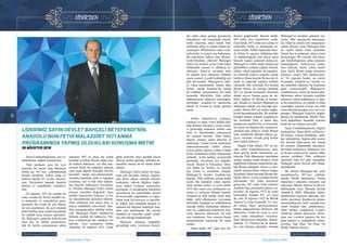 8 9
LİDER’DEN LİDER’DEN
Ülkü Ocakları • AĞUSTOS 2018www.ulkuocaklari.org.trÜlkü Ocakları • AĞUSTOS 2018 www.ulkuocaklari.org.tr
İçindekilere Dön İçindekilere Dön
LİDERİMİZ SAYIN DEVLET BAHÇELİ BEYEFENDİ’NİN,
ANADOLU’NUN FETHİ MALAZGİRT 1071 ANMA
PROGRAMINDA YAPMIŞ OLDUKLARI KONUŞMA METNİ
26 AĞUSTOS 2018
Sayın Cumhurbaşkanım, aziz va-
tandaşlarım, değerli kardeşlerim.
Türk tarihinde eşsiz bir yeri,
emsalsiz bir önemi olan Malazgirt
Zaferi’nin 947’inci yıldönümünde
burada olmaktan, sizlere hitap et-
mekten büyük bir kıvanç duyuyo-
rum. Sözlerimin başında hepinizi
hürmet ve muhabbetle selamlıyo-
rum.
26 Ağustos 1071’de sıradan iki
ordu, sıradan iki devlet tesadüf ese-
ri muharebe ve mücadeleye giriş-
memiştir. Bu ovada iki ayrı dünya,
iki ayrı medeniyet, iki ayrı stratejik
hedef tarihin akışı içinde kaçınılmaz
bir şekilde karşı karşıya gelmişler-
dir. Malazgirt, yankıları hala devam
eden haç ile hilalin çatışmasına,
hak ile batılın çarpışmasına sahne
olmuştur. 947 yıl önce, bir yanda
karanlık ve köhne Bizans, diğer yan-
da tarihsel haklarını, var oluş hay-
siyetini kutlu bir müdafaa ruhuyla
canlı tutan Büyük Selçuklu Devleti
karşılıklı olarak mevzilenmişlerdi.
Anadolu toprakları istila ve işgalden
yorulmuş, asıl ve hak eden sahiple-
rini hasretle beklemeye koyulmuş-
tu. Nitekim Malazgirt Zaferi tarihin
rotasını temelden değiştirdi. Aynı
şekilde beşeriyetin kaderini ve ka-
rar dinamiklerini derinden etkiledi.
Türk milletinin yurt tutma arzu ve
arayışı mükâfatla neticelendi. Ana-
dolu prangalarından sökülüp kurta-
rıldı. Malazgirt Zaferi; İstanbul’un
fethinin mutlak bir habercisi, Tür-
kiye Cumhuriyeti’nin muhkem bir
harcıdır. Aziz ecdadımız Sultan
Alparslan 26 Ağustos 1071 Cuma
günü zaferden önce giydiği beyaz
elbiseyi kefeni görmüş; şehadeti de,
muzaffer olmayı da bir saadet kabul
etmişti.
Malazgirt Zaferi askeri bir başa-
rının çok ötesinde; imanın, öngörü-
nün, aklın, sabrın, stratejik yönetim
kudretinin, yüksek ülkülere bağla-
nışın, dahası vicdanın, insaniyetin,
kaynaşma ve kucaklaşma hasletinin
imrenilecek bir mahsulüdür. Şuurlu
bir heyecanla, yılgınlıktan ve çılgın-
lıktan uzak bir kavrayış ve hazırlık-
la, köklü, aynı zamanda dengeli ve
istikrarlı bir büyüme hedefiyle Ana-
dolu yurt tutulmuştur. Bu sayede
Anadolu’ya yüzyıllar içinde serpil-
miş ölü toprağı kaldırılmıştır.
Maceracı olmayan atılganlık,
gevşekliğe prim vermeyen kararlı-
lık, adım adım gelişip genişleyen
mücadeleci ruh sonucunda muzaf-
ferlik yeşermiş, nihai olarak Türk
milletinin adını ve şanını cihana du-
yurmuştur. Milletimizin vatan vusla-
tıyla atalet ve acziyet son bulmuştur.
Bu topraklara hakim olan Bizans-
Grek-Ortodoks zihniyeti Malazgirt
Zaferi’yle birlikte yerini Türk-İslam
kültürünün azamet ve ahlakına bı-
rakmıştır. İslam’ın savunma hattı
bu şekilde tesis edilmiştir. Şehadet
şuuru şeamet ve şedit korkaklığı put
gibi devirmiştir. Malazgirt’te sade-
ce vatan kazanmadık, bunun daha
fazlası olarak Anadolu’da parlak
bir istikbal, perçinlenmiş bir irade
kazandık. Böylelikle Türk milleti
hakkaniyetini, adaletini, temizliğini,
mertliğini Anadolu’yu merkezine
alarak ta Viyana’ya kadar gururla
taşıdı.
Sultan Alparslan’ın yenilmiş,
yıkılmış ve utanç verici hallere düş-
müş Romen Diyojen’e savaş sonra-
sı gösterdiği muamele elbette asla
hatır ve hafızalardan çıkmayacak
bir asaletin özetidir. Türk milleti
düşene vurmaz, aman dileyene el
kaldırmaz. Çünkü bizim medeniyet
müktesebatımızda zulüm yoktur,
eziyet yoktur, işkence yoktur. Çünkü
bizim tarihimizin hiçbir döneminde
zorbalık, zorda kalana acımasızlık
görülmüş, duyulmuş şey değildir.
Ancak Bizans’ın kokuşmuş zihni-
yeti bütün bu insafsız ve insanlık
dışı eylem ve niteliklere sahiptir.
Malazgirt’le beraber Anadolu’nun
kapıları Türk milletine ardına kadar
açıldı. Bu topraklar vatan yapıldı,
milli namusa teslim ve tevdi edildi.
1071’den sonra yeni yurdumuza ya-
yılma ve yerleşme dönemi başladı.
Anadolu’ya kök saldık, umut bağ-
ladık, milli ufkumuzun vizyonunu
belirledik. Anadolu’yu istiklalimizin
sancağı bildik. Kahraman şehitleri-
miz; bu coğrafyada kalemiyle, kılı-
cıyla, duasıyla, direnciyle var olan
aziz ecdadımız, bize sonsuza kadar
emanetimizde yaşayacak bir vatan
bıraktı.
Vatan dedik, 947 yıldır nice ba-
direleri göğüsledik. Bayrak dedik,
947 yıldır nice musibetleri ezdik.
Ezan dedik, 947 yıldır nice saldırı ve
suikastları birlik ve dayanışma az-
miyle erittik. Sultan Alparslan ölme-
di, biliniz ki yaşıyor, ahfadının aşkı
ve adanmışlığıyla yine beyaz atına
binerek manen aramızda dolaşıyor.
Malazgirt’te Allah Allah nidalarıyla
gökkubbeyi çınlatan yiğitler ölmedi,
ruhları vatan yaptıkları bu toprakla-
rın üzerinde manevi muhafız olarak
bekliyor. Buna karşılık Bizans da öl-
medi, ne yaparsak yapalım tarihten
silinmedi. Her seferinde, her fırsatta
Bizans fitnesi ete kemiğe bürünüp
947 yıl önceki hezimetin rövanşını
almak istiyor. Zaman geçse de, ak-
törler değişse de Bizans’ın kalıntı-
ları, Bizans’ın varisleri Malazgirt’in
intikamını almak için kuyruğa giri-
yorlar. Mazisi 947 yılı bulan mağlu-
biyeti hazmedemiyorlar. Bu nedenle
komplo üstüne komplo tezgahlıyor-
lar. Asırlardır Türk ve İslam düş-
manlarının emelleri bir ve benzerdir.
Su uyusa da düşman hiç uyumuyor.
Anadolu’nun fethiyle ezilen Bizans
ruhu şimdilerde ülkeden ülkeye ge-
çiyor, vücuttan vücuda girip kıtalar
arası mekik dokuyor.
Bugün Türk milleti, 947 yıl ön-
ceki zaferi kabullenemeyen, pun-
duna getirip bedel ödemimize ça-
balayan Türk düşmanları tarafından
açıkça, alçakça hedef alınıyor. Terör
örgütlerini kullanan namertlerin tak-
tiği Bizans taktiğidir. Siyasi ve eko-
nomik operasyonları vahşice kurgu-
layanların ilham kaynağı Bizans tah-
rikidir. Döviz ve kur oyunları Bizans
yöntemidir. 947 yıldır üzerimize
geliyorlar. 947 yıldır Türk milletini
Anadolu’dan çıkarmanın planını ya-
pıyorlar. 26 Ağustos 1071’de vatan
kurmuştuk, bundan 851 yıl sonra
da, yani 26 Ağustos 1922’de Büyük
Taarruz’la vatan kurtardık. 9,5 asır-
dır zulme, Haçlı operasyonlarına,
barbar emperyalizme direniyor, dik
duruyoruz. Üstün bir şevk ve cesa-
retle vatan mücadelesi veriyoruz.
Şark Meselesiyle denediler, başara-
madılar. 15 Temmuz’da da denedi-
ler, yine hüsrana uğradılar. Aslında
Malazgirt’in hesabını görmek isti-
yorlar. Dün amaçlarına ulaşamadı-
lar, Allah’ın izniyle yine ulaşamaya-
caklar. Bizans varsa, Malazgirt ruhu
da vardır, hamd olsun ayaktadır.
Vatanı her ne pahasına olursa olsun
koruyacağız. Bir olursak, diri durur-
sak, beraberliğimize sahip çıkarsak,
kardeşliğimizi korkusuzca muha-
faza edersek; hiçbir zalim, hiçbir
hain, hiçbir Bizans artığı karşımıza
çıkmaya cesaret bile edemeyecek-
tir. Ne yapsalar boştur, ne etseler
boşunadır; Anadolu’ya vurulan va-
tan mührünü sökmeye hiç kimsenin
gücü yetmeyecektir. Malazgirt’te
yendiklerimiz, İzmir’de denize dök-
tüklerimiz tekrar hıyanete teşebbüs
ederlerse, tekrar kalkışmaya ve işga-
le heveslenirlerse ya istiklal ya ölüm
seçeneğini masaya koyup can feda
olsun diyerek gereğini seve seve ya-
pacağız. Malazgirt Zaferiyle doğdu-
ğumuz bu topraklarda, Büyük Taar-
ruzla doğrulmayı başardık, sonsuza
kadar da var olmaya ant içtik.
Sayın Cumhurbaşkanım, değerli
kardeşlerim; İman küfrü, milliyetçi-
lik istilayı, cesaret korkaklığı, sada-
kat sahtekârlığı, bağımsızlık esareti
her devirde mahvetmiş, her zaman
alt etmiştir. Düşmandan kaçmayız,
dövizden korkmayız. Bilmeyen var-
sa ikazen söyleyeyim; taarruz ruhu,
taarruz tecrübesi Türk milletinin
sinesinde hala kor gibi yanmakta,
Malazgirt şuuru bayrak gibi dalga-
lanmaktadır.
Bu itibarla Malazgirt’teki şanlı
muzafferiyetin 947’inci yıldönü-
münde büyük hünkarımız Sultan
Alparslan’ı rahmetle, minnetle yad
ediyorum. Büyük Taarruz’un 96.yıl-
dönümünde Gazi Mustafa Kemal
Atatürk’ü, Milli Mücadele kahra-
manlarımızı saygıyla, şükranla, rah-
metle anıyorum. Kanlarıyla destan,
inanmışlıklarıyla tarih yazarak bize
vatan bırakan tüm şehitlerimize,
elleri öpülesi ecdadımıza Cenab-ı
Allah’tan rahmet diliyorum. Sözle-
rime son verirken hepinizi bir kez
daha hürmet ve muhabbetle selam-
lıyorum. Sağ Olun, Var Olun, Ne
Mutlu Türküm Diyene.
Önceki Sayfa Sonraki Sayfa
 