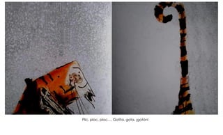 Plic, plac, ploc…. Gotita, gota, ¡gotón!
 