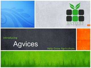 introducing
Agvices Help Grow Agriculture
 