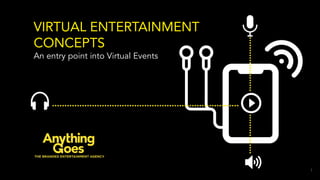 1
VIRTUAL ENTERTAINMENT
CONCEPTS
An entry point into Virtual Events
 