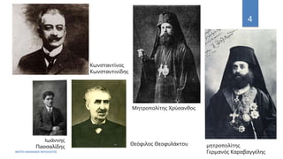 ΦΑΤΣΗ ΑΘΑΝΑΣΙΑ ΦΙΛΟΛΟΓΟΣ
4
Κωνσταντίνος
Κωνσταντινίδης
Ιωάννης
Πασσαλίδης
Μητροπολίτης Χρύσανθος
μητροπολίτης
Γερμανός Καραβαγγέλης
Θεόφιλος Θεοφυλάκτου
 