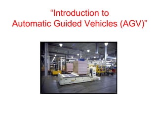 “Introduction to
Automatic Guided Vehicles (AGV)”
 