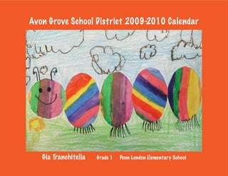 Avon Grove School District 2009-2010 Calendar




   Gia Tranchitella   Grade 1   Penn London Elementary School
 