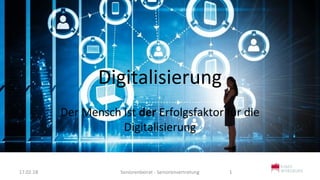 Digitalisierung
Der Mensch ist der Erfolgsfaktor für die
Digitalisierung
17.02.18 Seniorenbeirat - Seniorenvertretung 1
 