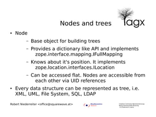 Nodes and trees
●   Node
          –   Base object for building trees
          –   Provides a dictionary like API and imp...