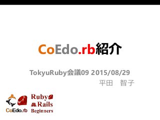 CoEdo.rb紹介
TokyuRuby会議09 2015/08/29
平田 智子
 