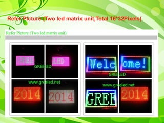 Refer Picture (Two led matrix unit,Total 16*32Pixels) 
 