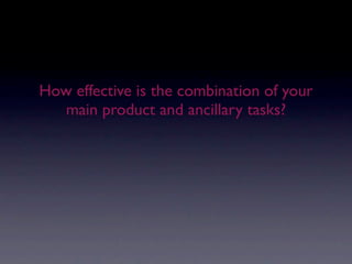 How effective is the combination of your
   main product and ancillary tasks?
 