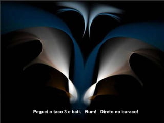   Peguei o taco 3 e bati.  Bum!  Direto no buraco! 