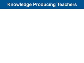 Knowledge Producing Teachers
 