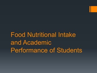 Food Nutritional Intake
and Academic
Performance of Students
 