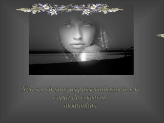 Não sei chamar os passarinhos nem sou capaz de construir montanhas. 