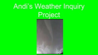 Andi’s Weather Inquiry
Project
 