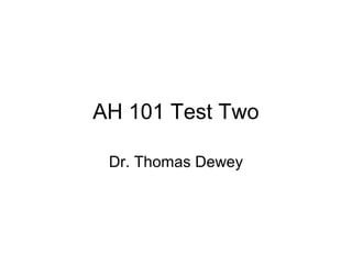 AH 101 Test Two
Dr. Thomas Dewey
 