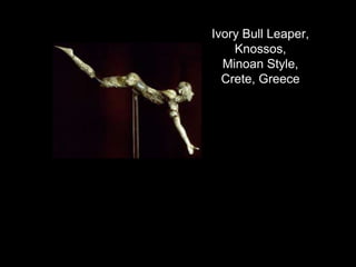 Ivory Bull Leaper,
Knossos,
Minoan Style,
Crete, Greece
 