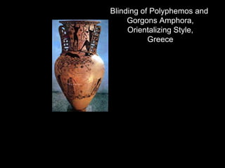 Blinding of Polyphemos and
Gorgons Amphora,
Orientalizing Style,
Greece
 